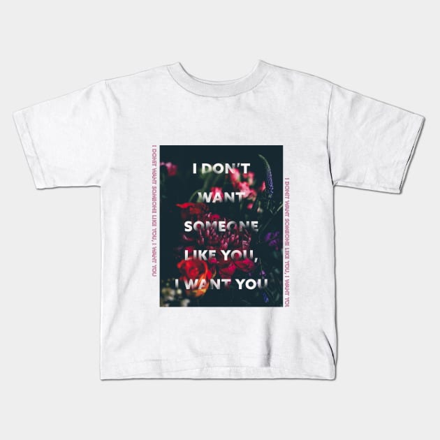 i dont want someone like you, i want you Kids T-Shirt by Musers Apparel